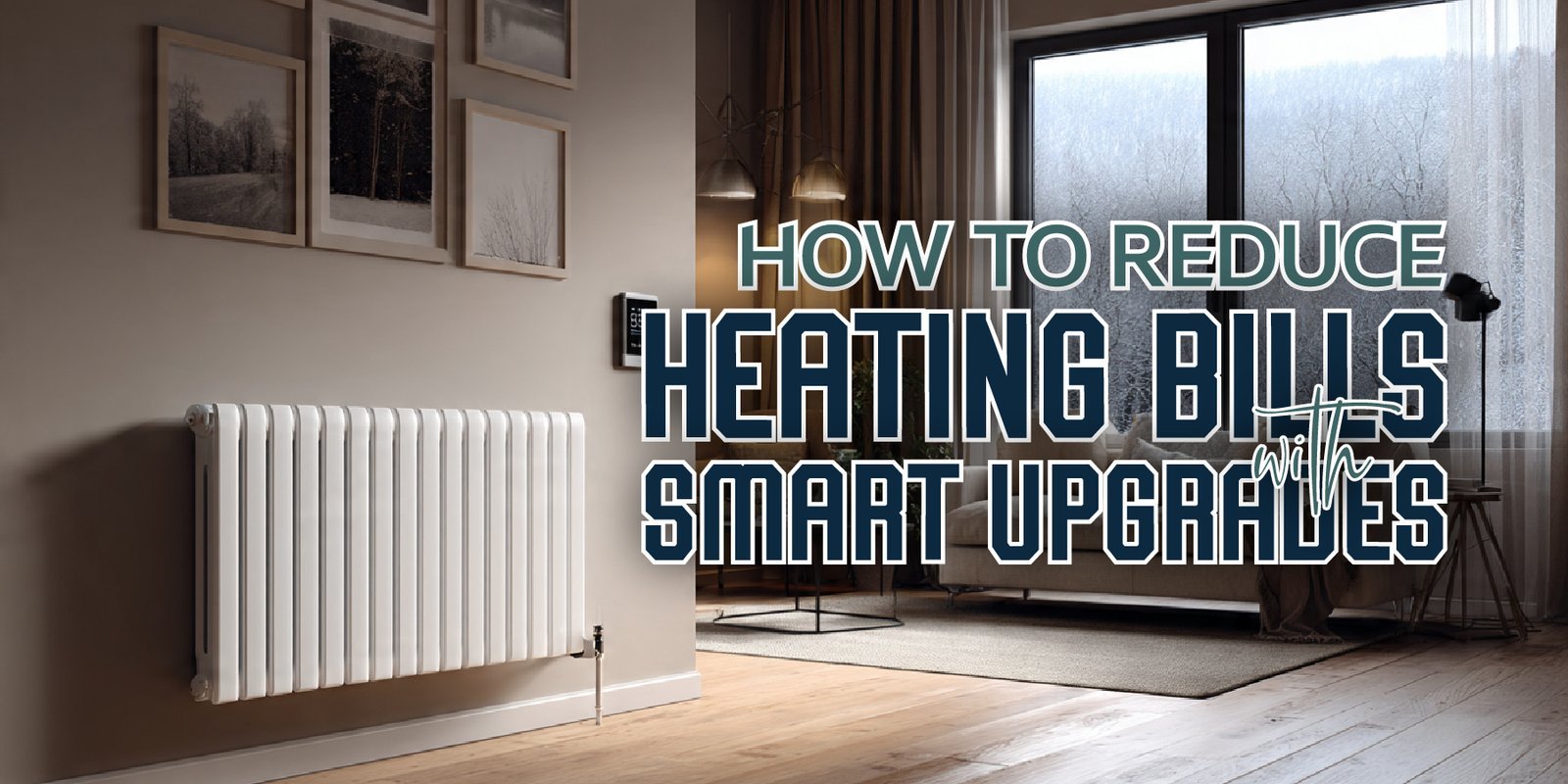 How to Reduce Heating Bills with Smart Upgrades