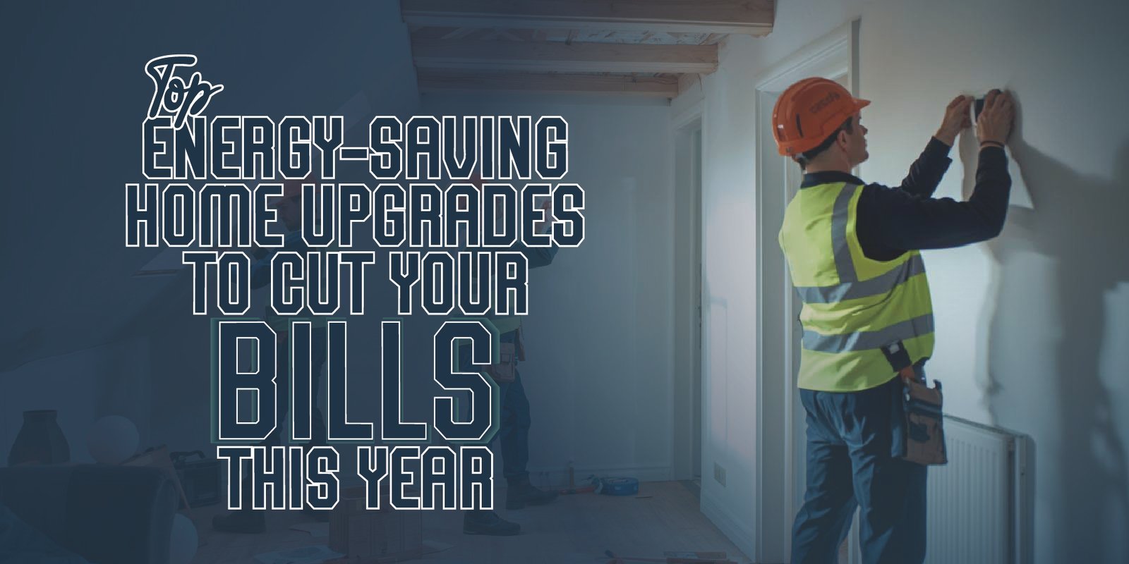Top Energy-Saving Home Upgrades to Cut Your Bills This Year